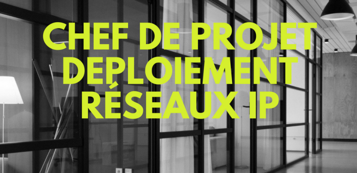 Chef de Projet Déploiement Réseaux IP